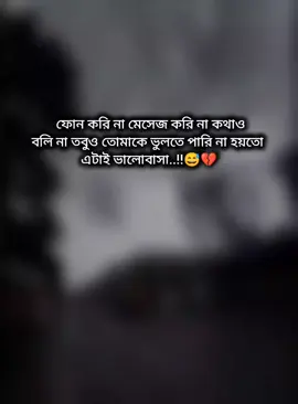 ফোন করি না মেসেজ করি না কথাও বলি না তবুও তোমাকে ভুলতে পারি না হয়তো এটাই ভালোবাসা..!!😅💔