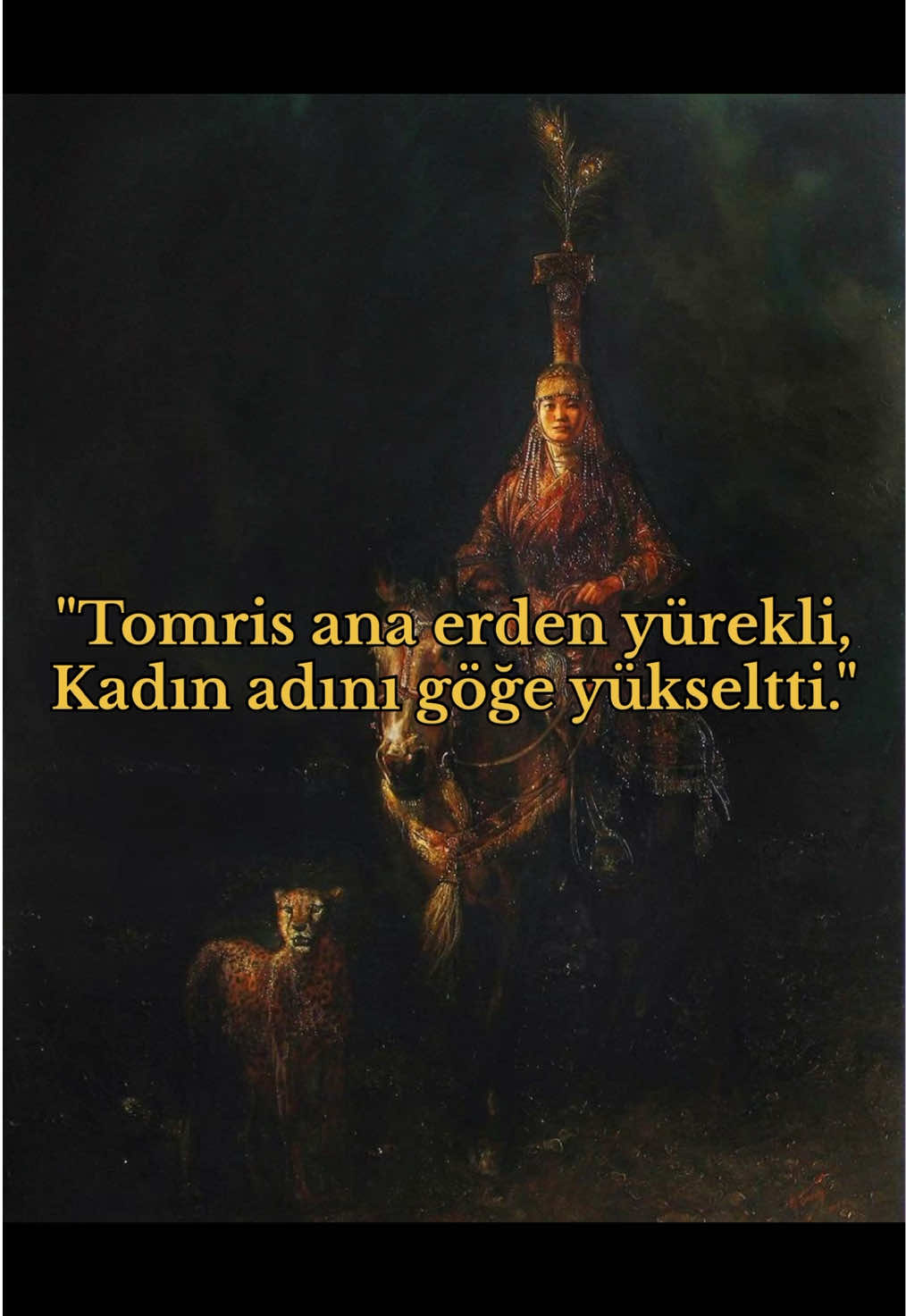 Tomris Hatun M.Ö. 6. yüzyılda Massagetlerin başına geçtiğinde, göğün altında ilk kez bir kadın, milletinin tahtına oturmuştu. Onun iradesi, demirden bir disiplinle halkını saran şefkati aynı bedende taşıyordu. Pers kralı Kiros, gözünü bu topraklara diktiğinde, karşısında yalnızca bir kavim değil, bir kadının sarsılmaz kudreti yükseldi. Tomris Hatun, hileyle gelen düşmanı kendi eliyle mağlup etti. Savaş meydanında ordusunu öne sürdü, düşmanını geri çekilmez bir kararlılıkla ezdi. Ve Kiros’un sonu, bir kadının hükmüyle yazıldı. Onun adı, yüzyılları aşarak göğe kazınmış bir hatıra oldu. Tomris Hatun, yalnızca Massagetlerin kraliçesi değil, kadın kudretinin efsaneye dönüşmüş simgesiydi. O günden sonra bozkırın türkülerinde ve tarihin sayfalarında şöyle anıldı: “Tomris ana, erden yürekli, Ordusuyla düşmanı sürükledi, Kanla yoğrulmuş meydanda Kadın adını göğe yükseltti.” – Türkmen ağıtı 