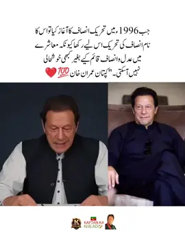 جب 1996ء میں تحریک انصاف کا آغاز کیا تو اس کا نام انصاف کی تحریک اس لیے رکھا کیونکہ معاشرے میں عدل و انصاف قائم کیے بغیر کبھی خوشحالی نہیں آ سکتی۔