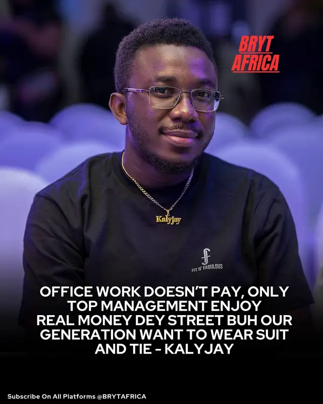 Office work doesn’t pay, only top management enjoy. Real money Dey street buh our generation want to wear suit and tie - KalyJay #brytafrica