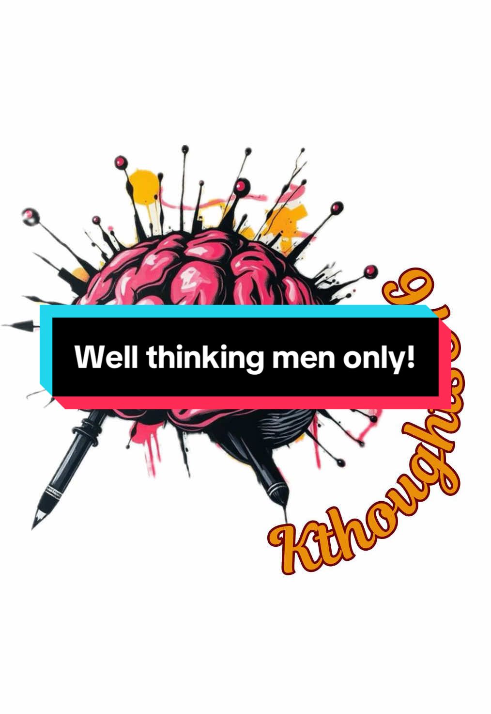 Well thinking men only!