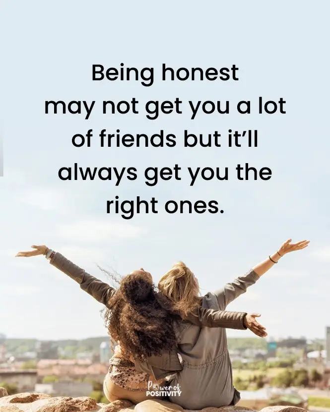Being honest may not get you many friends, but it’ll always get you the right ones. 🌱💖