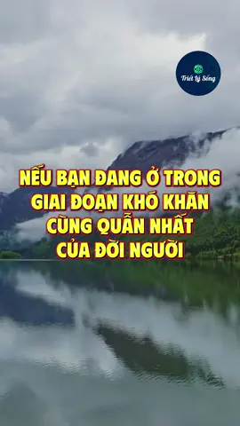 Nếu bạn đang ở trong giai đoạn khó khăn cùng quẫn nhất của đời người #trietlysong 