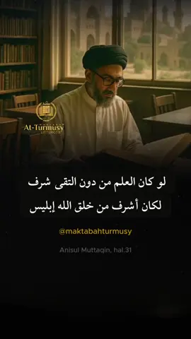Andaikan Ilmu tanpa takwa suatu kemuliaan. Niscaya makhluk Allah yang paling mulia adalah iblis. #pesantren #santri #maktabahturmusy 