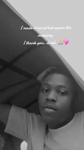 I made it out of bed again this morning. I thank you, Lord. 🙏💖