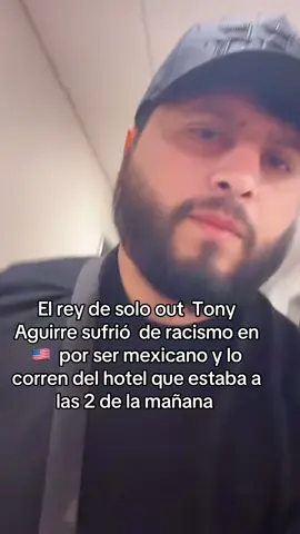 El rey del solo out #tonyaguirre lo corren del hotel que estaba a las 2 de la mañana viva mexicano cab aunque les duela a los gringos #creadoresdecontenido #influencer #paratii #fyp 