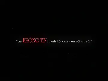 “em không tin là anh hết tình cảm với em rồi, em không tin điều đó..”