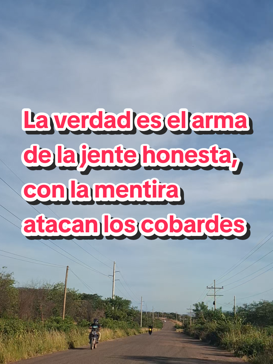 La verdad es el arma de la jente honesta, con la mentira atacan los cobardes