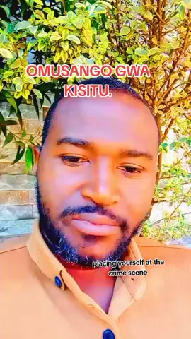 PLACING YOURSELF AT THE CRIME SCENE. UGANDA VS KISITU.