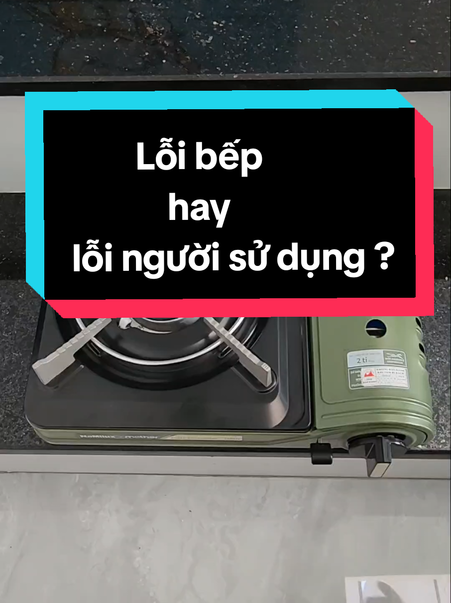 Lỗi bếp hay lỗi người sử dụng ?#bepgasmini #bepdulich #bepga #bepmini #namilux 