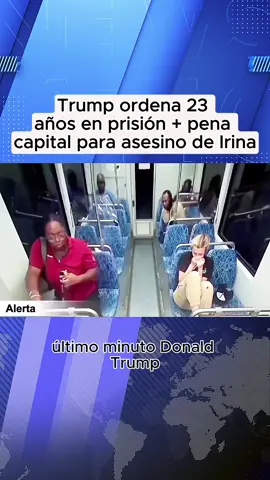 Trump ordena 23 años en prisión + pena capital para asesino de Irina#noticias #usa #eeuu #irina 