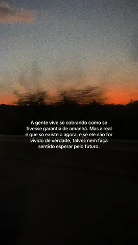 Você se cobra tanto pra um futuro que talvez nem exista… e nesse peso esquece de viver o único tempo que realmente é seu: o agora.