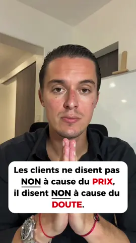 Les clients ne disent pas NON à cause du PRIX, il disent NON à cause du DOUTE.
