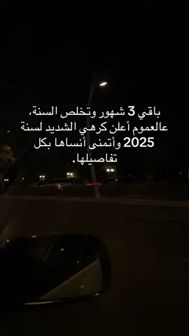 باقي 3 شهور وتخلص السنة، عالعموم أعلن كرهي الشديد لسنة 2025 وأتمنى أنساها بكل تفاصيلها.