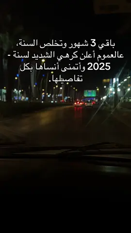 باقي 3 شهور وتخلص السنة، عالعموم أعلن كرهي الشديد لسنة - 2025 وأتمنى أنساها بكل تفاصيلها.