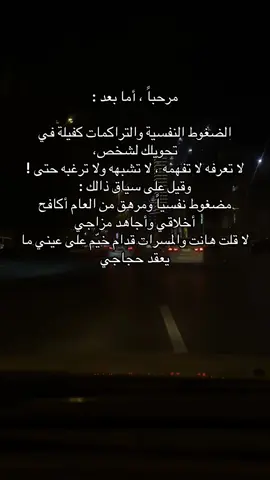 مرحباً ، أما بعد : الضغوط النفسية والتراكمات كفيلة في تحويلك لشخص، لا تعرفه لا تفهمه ، لا تشبهه ولا ترغبه حتى ! وقيل على سياق ذالك : مضغوط نفسياً ومرهق من العام أكافح أخلاقي وأجاهد مزاجي لا قلت هانت والمسرات قدام خيّم على عيني ما يعقد حجاجي .
