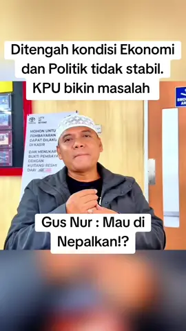 Ditengah kondisi Ekonomi dan Politik tidak stabil. KPU bikin masalah, Gus Nur 