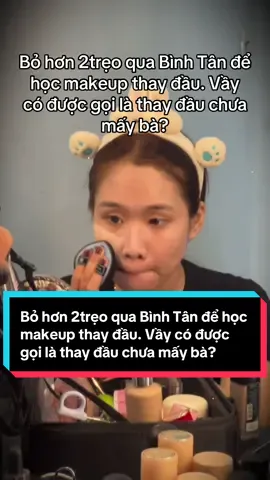 Vầy có được gọi là thay đầu chưa mấy bà ☺️? #hocmakeupcanhan #binhtan #trending #xuhuong #makeup 