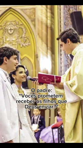 Padre : Vocês prometem receber os filhos que Deus enviar ? Eu: Não diga mais nada ....