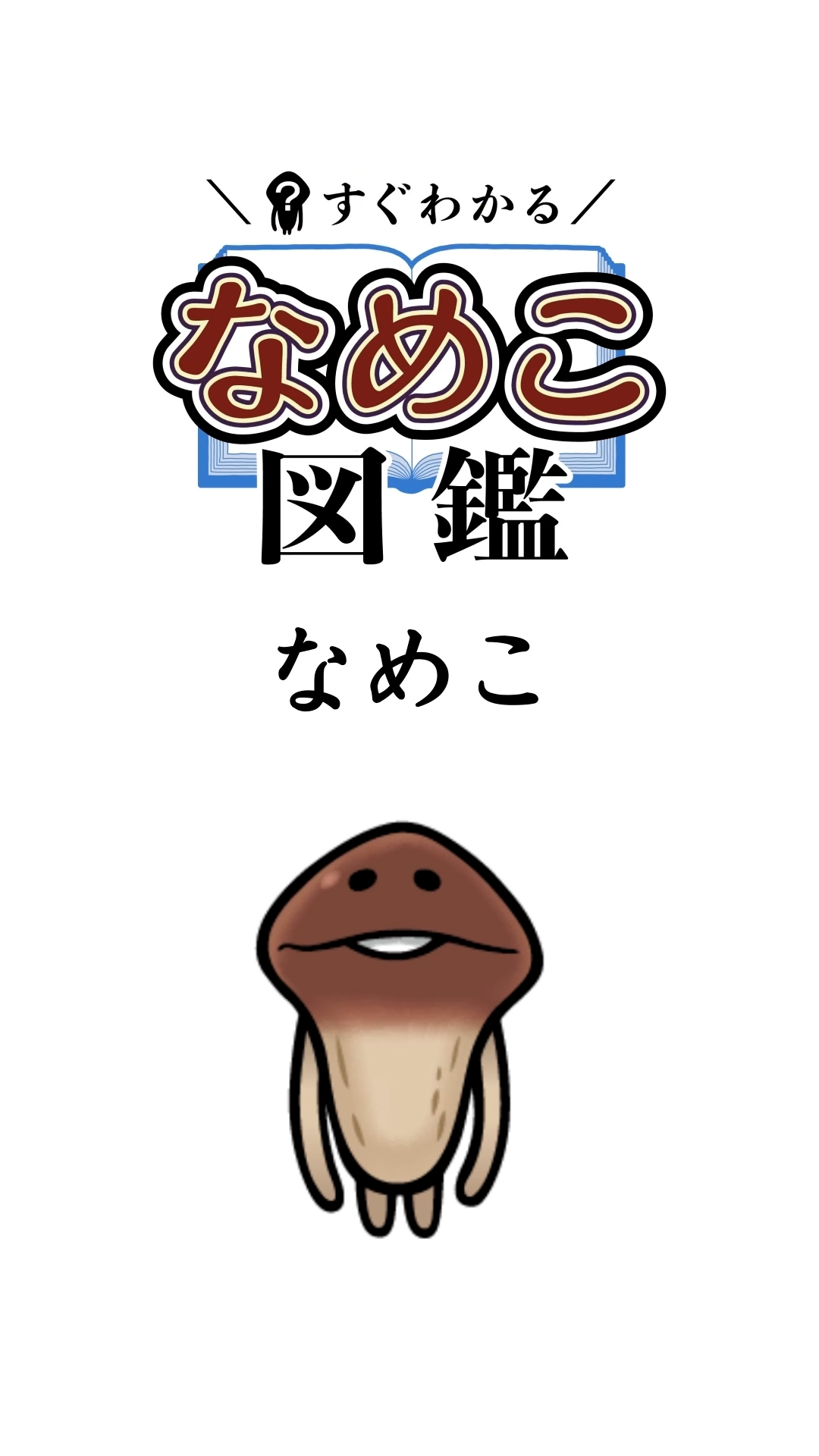 すぐわかるなめこ図鑑 「なめこ」 【配信日】毎週月曜日、金曜日 18:00 ※配信記念として2025/9/19〜2025/9/29までは毎日配信！ 累計部数120万部を突破した書籍「なめこ図鑑」シリーズが ショートアニメになって帰ってきた！ なめこの謎の生態が明らかになるかも？ 1話に1匹ずつなめこを紹介するよ！ 独特なアニメーションとナレーションでなめこの世界に没入しよう！ ナレーションは声優の魚建さんが担当！ 【なめこアプリで遊ぼう！】 なめこ栽培をはじめるならこれ！なめこ10周年記念アプリ『元祖なめこ栽培キット』 https://beeworks-nameko-ganso.go.link/j7qRY ひとりでも100人でも遊べる！広い栽培フィールドで大量収穫！『みんなのなめこ栽培キット』 https://beeworks-nameko-minnano.go.link/j4e67 【なめこグッズを手に入れよう！】 ユニークななめこ商品を絶賛発売中！『なめこ屋SUZURI支店』 https://suzuri.jp/nameko_nnf #なめこ #なめこ図鑑 #アニメ