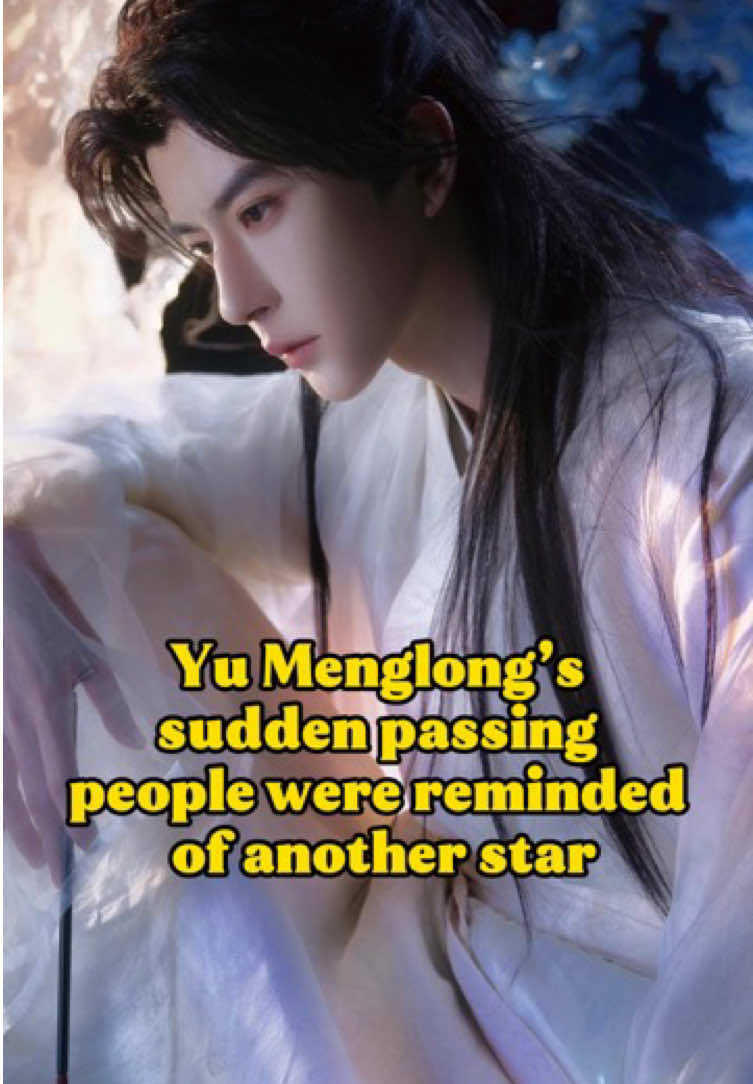 Yu Menglong’s sudden passing people were reminded of another star #yumenglong #qiaorenliang #fyp #tiktok 