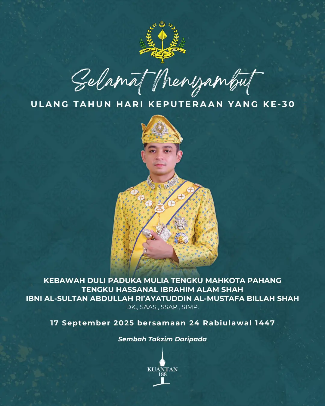Warga Kerja Kuantan 188 menjunjung setinggi-tinggi tahniah ke sisi Kebawah Duli Paduka Mulia Tengku Mahkota Pahang Tengku Hassanal Ibrahim Alam Shah Ibni Al-Sultan Abdullah Ri'ayatuddin Al-Mustafa Billah Shah yang menyambut Ulang Tahun Hari Keputeraan pada hari ini 17 September 2025 bersamaan 24 Rabiulawal 1447 Hijrah 🙏🏼✨ #kuantan188 #DirgahayuTuanku
