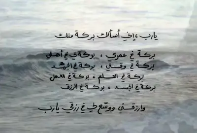 ‏اللهم أرزقني البركة في كل ما أملك، في جسدي وروحي وقلبي وحياتي وعائلتي ومسكني وأرضي وسمائي ولحظاتي وسكناتي وصمتي وحديثي وكل مايحيط بي، اللهم افتح لي أبواب الخير والتيسير وصد عني أبواب الشر والتعسير، فلا حول ولا قوة لي إلا بك، بك استعين وبك استجير وبك اكتفي #دعواتكم_لجدتي_بالشفاء 