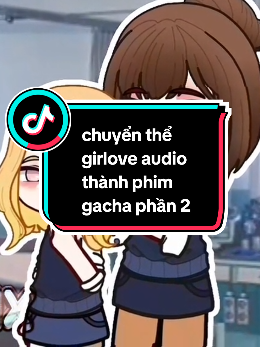 phần2: chuyển thể girlove audio thành phim gacha. cre: @her only  tên: tình yêu giữa những kẻ c.ứ.n.g đ.ầ.u #gacha #gachaclub #fyp #xyzcba #xuhuongtiktok 