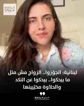 لبنانية: اتجوّزوا.. الزواج مش متل ما بيحكوا، بيحكوا عن النكد والحلاوة مخبّيينها