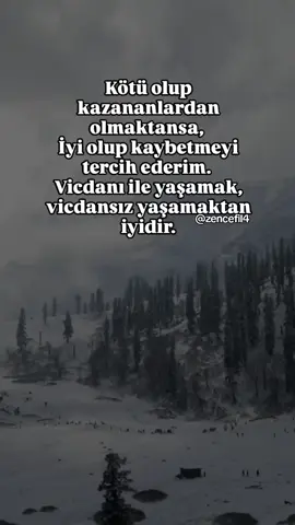 Kötü olup Kazananlardan olmaktansa, iyi olup kaybetmeyi tercih ederim l. Vicdanı ile yaşamak vicdansız yaşamaktan iyidir.