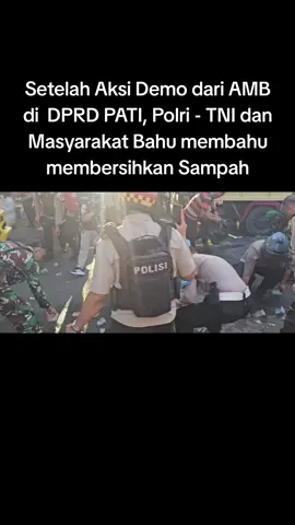 Setelah Aksi Demo dari AMB di  DPRD PATI, Polri - TNI dan Masyarakat Bahu membahu membersihkan Sampah