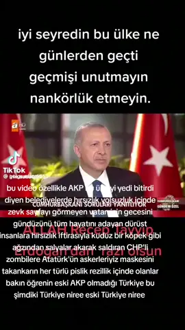 bu video özellikle AKP bu ülkeyi yedi bitirdi diyen belediyelerde hırsızlık yolsuzluk içinde zevk sayfayı görmeyen vatan için gecesini gündüzünü tüm hayatını adayan dürüst insanlara hırsızlık iftirasıyla kuduz bir köpek gibi ağzından salyalar akarak saldıran CHP'li zombilere Atatürk'ün askerleriyiz maskesini takankarın her türlü pislik rezillik içinde olanlar bakın öğrenin eski AKP olmadığı Türkiye bu şimdiki Türkiye niree eski Türkiye niree 