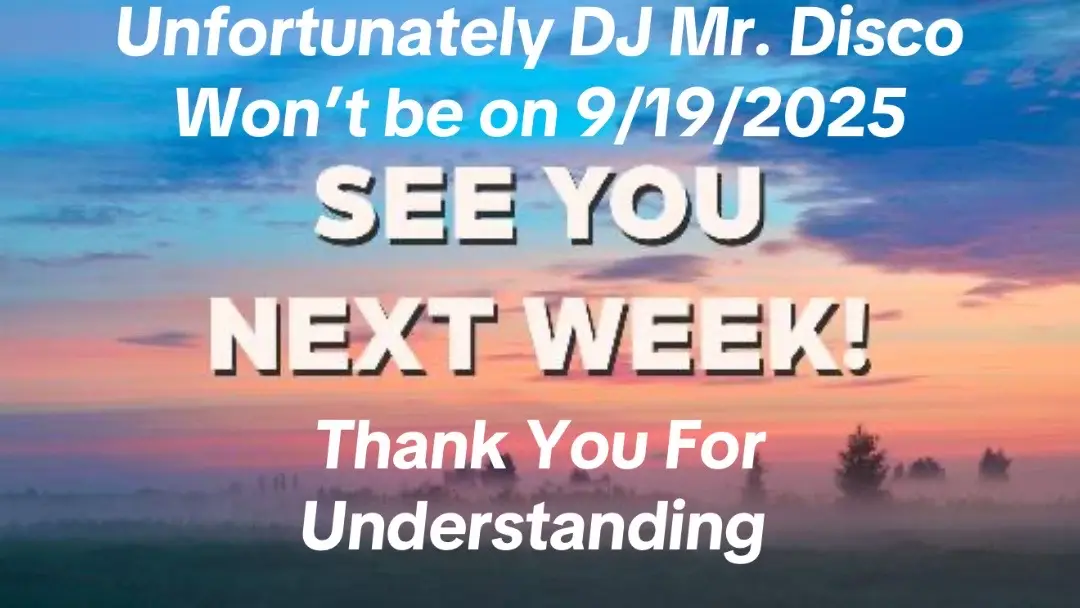 Unfortunately I won’t be on 9/19/2025. I’ll see you all next week. DJ Mr. Disco 👍🏽