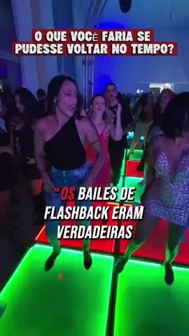 Os Bailes de Flash back,o que você faria se pudesse voltar no tempo?