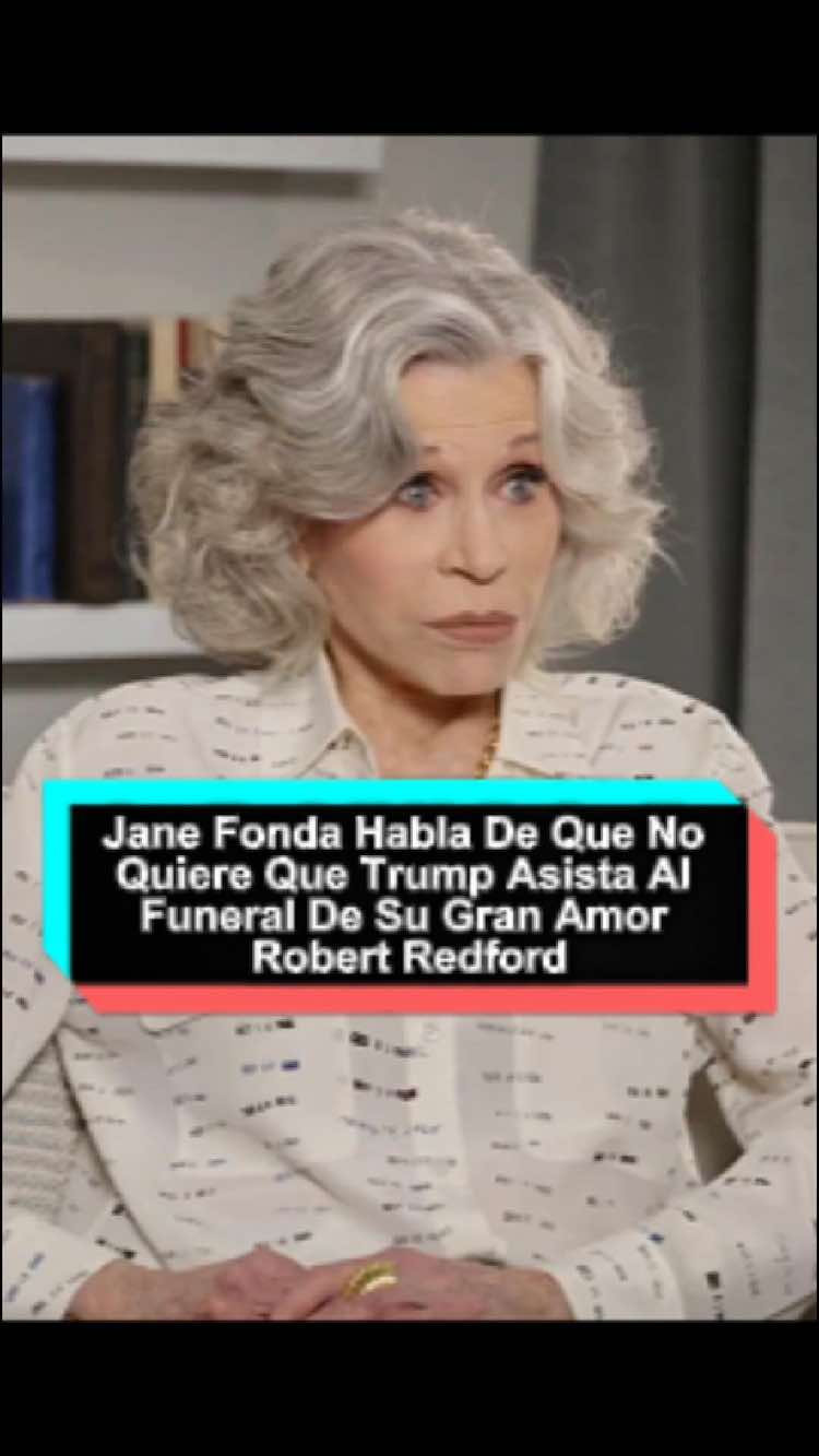 Jane Fonda habla de que no quiere que Trump asista al funeral de su gran amor Robert Redford#Janefonda#Robertredford#trump#usa#fyp