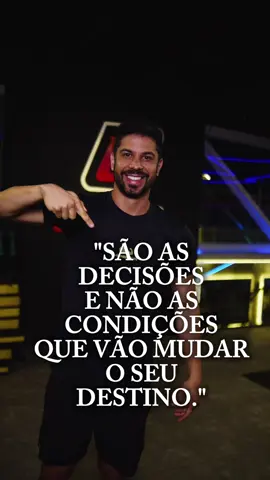 “SÃO AS DECISÕES E NÃO AS CONDIÇÕES QUE VÃO MUDAR O SEU  DESTINO.”