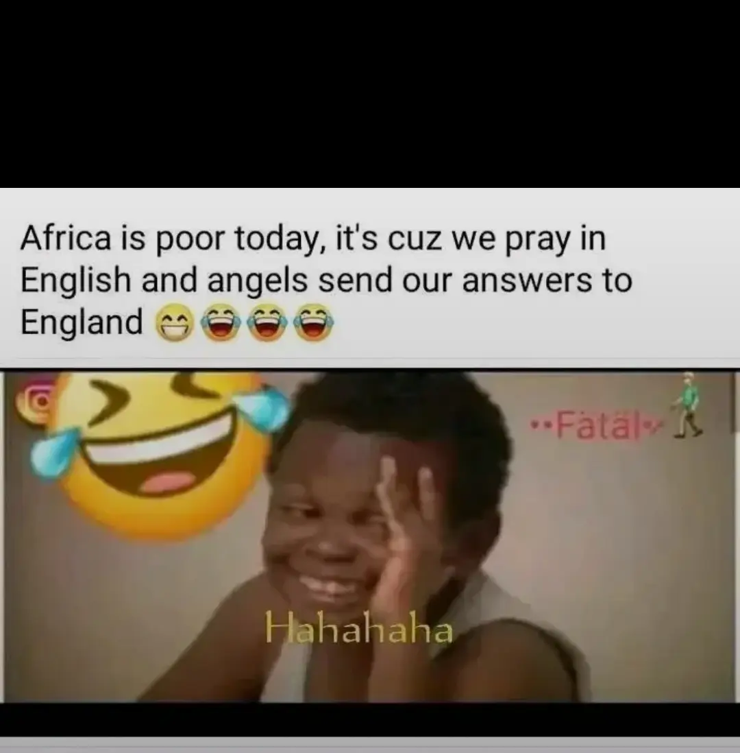 #africa Africa is poor today because we  pray in English and then the angels sends our answers to England 