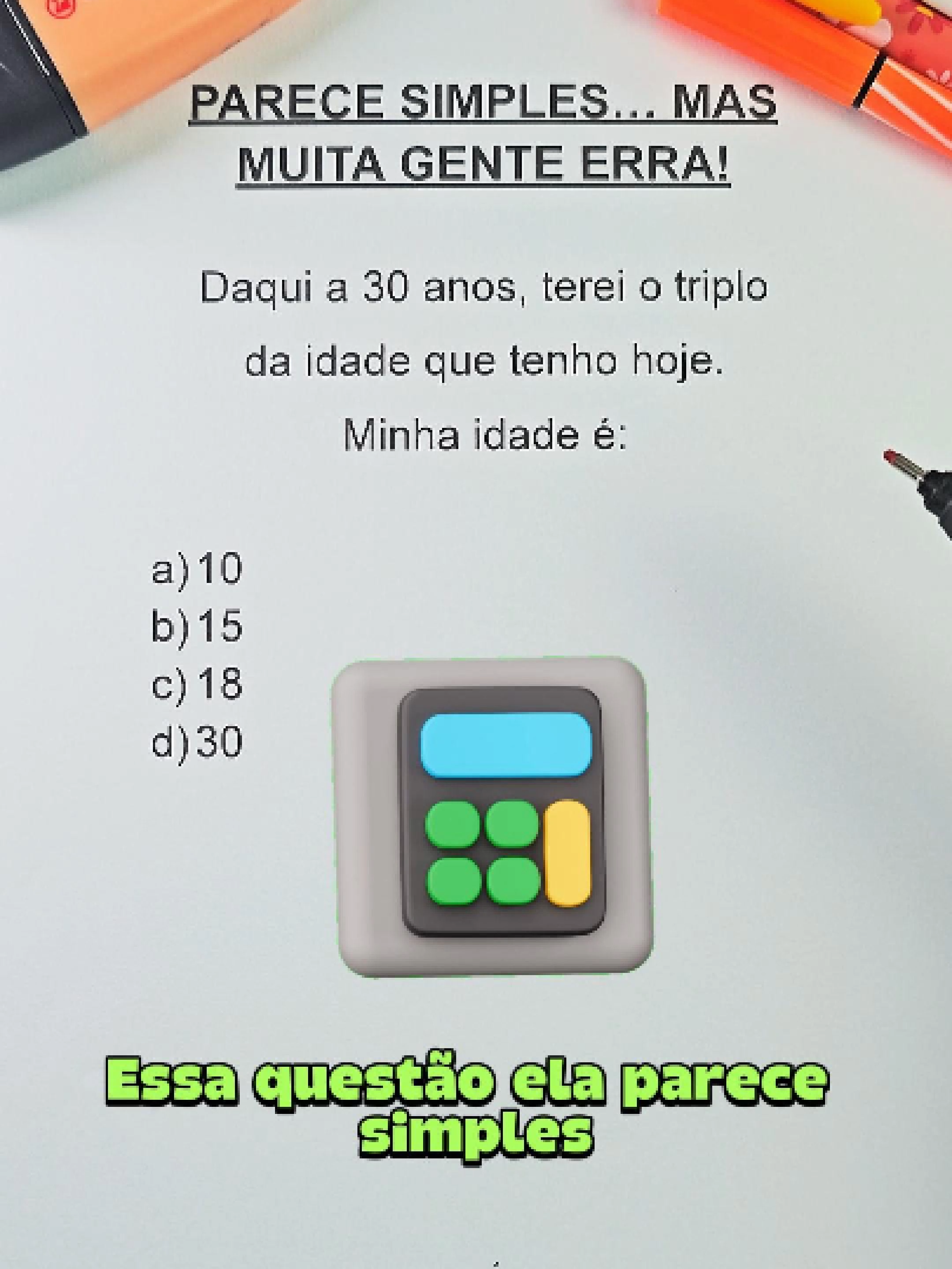 🔥 PARECE SIMPLES… MAS MUITA GENTE ERRA! Daqui a 30 anos, terei o triplo da idade que tenho hoje. Qual é a minha idade agora? a) 10   b) 15   c) 18   d) 30 Essa é clássica de prova e derruba quem não transforma o enunciado em equação do 1º grau. 👀 Dica honesta: chame a idade de x, traduza “daqui a 30 anos” e “triplo de hoje” em matemática… e isole o x. É exatamente esse tipo de leitura rápida + conta certeira que as bancas cobram (FGV, Vunesp, IBFC, Cebraspe). Quem domina isso, não perde ponto bobo e sai na frente na hora da prova. ✅ #EmAula #matematica #concurso #raciociniologico #exatas