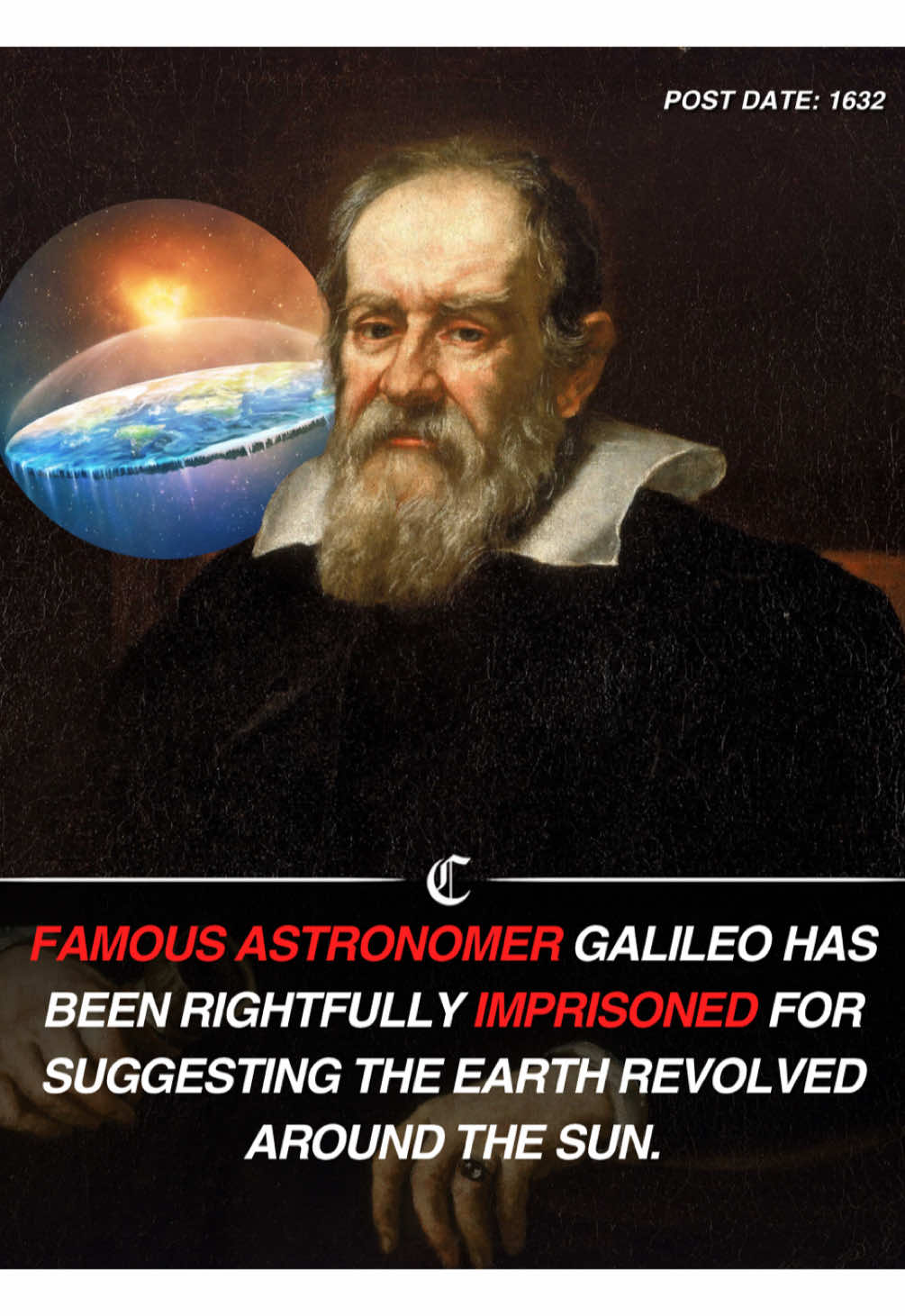 Famous astronomer Galileo Galilei has been rightfully imprisoned after continuing to push the absurd idea that the Earth revolves around the Sun. His claims directly contradict centuries of traditional thinking and the teachings of the Church. Our top experts assure us that the Sun clearly moves across the sky each day, proving it revolves around the Earth. The case is now closed, and the scientific community can return to more sensible matters. #History #breakingnews #historychronicle #galileo #earth