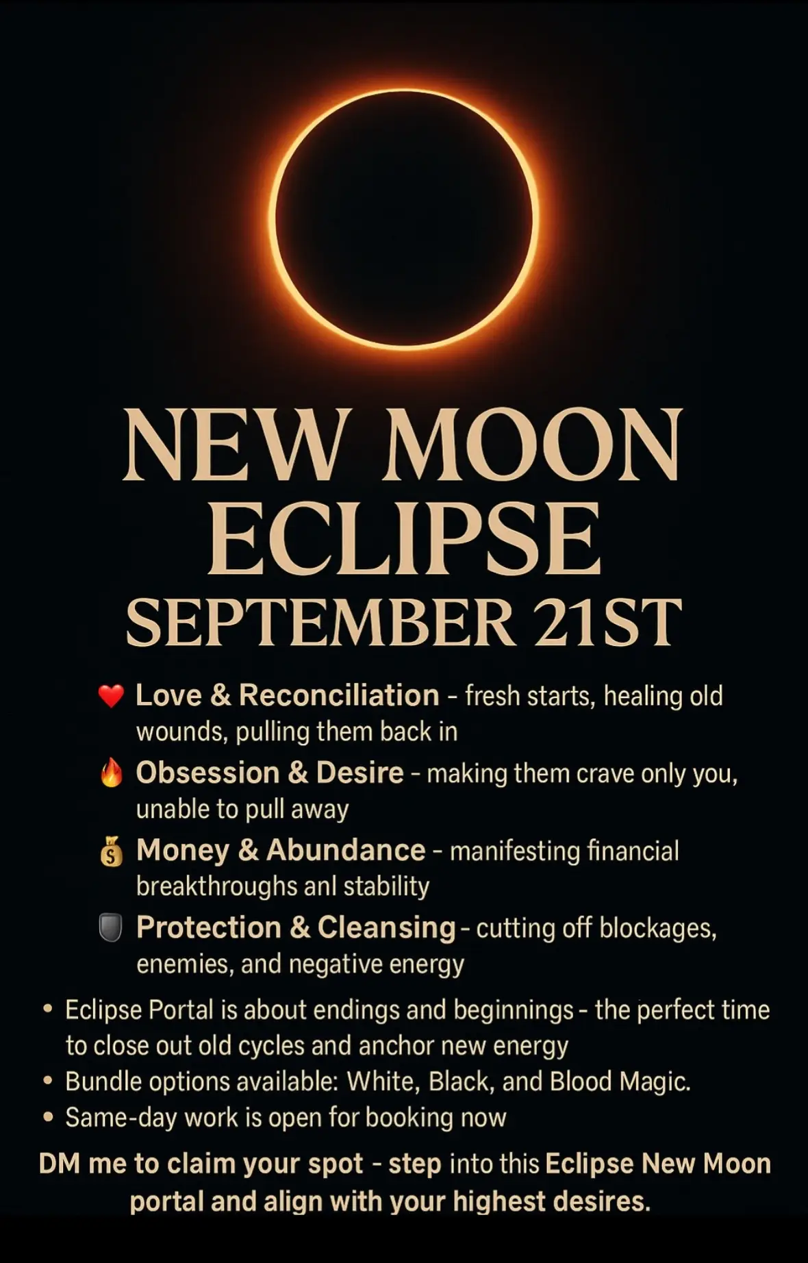 ✨ The New Moon Eclipse on Sept 21st is the strongest energy of the year for love & reconciliation. ✨ If you want them back, want them obsessed, or want their heart to finally open — this is the time. 💕 💌 DM to claim your spot before the portal closes. Hashtags: #NewMoonEclipse #LoveSpells #ReconciliationSpell #ObsessionSpell #ManifestLove     