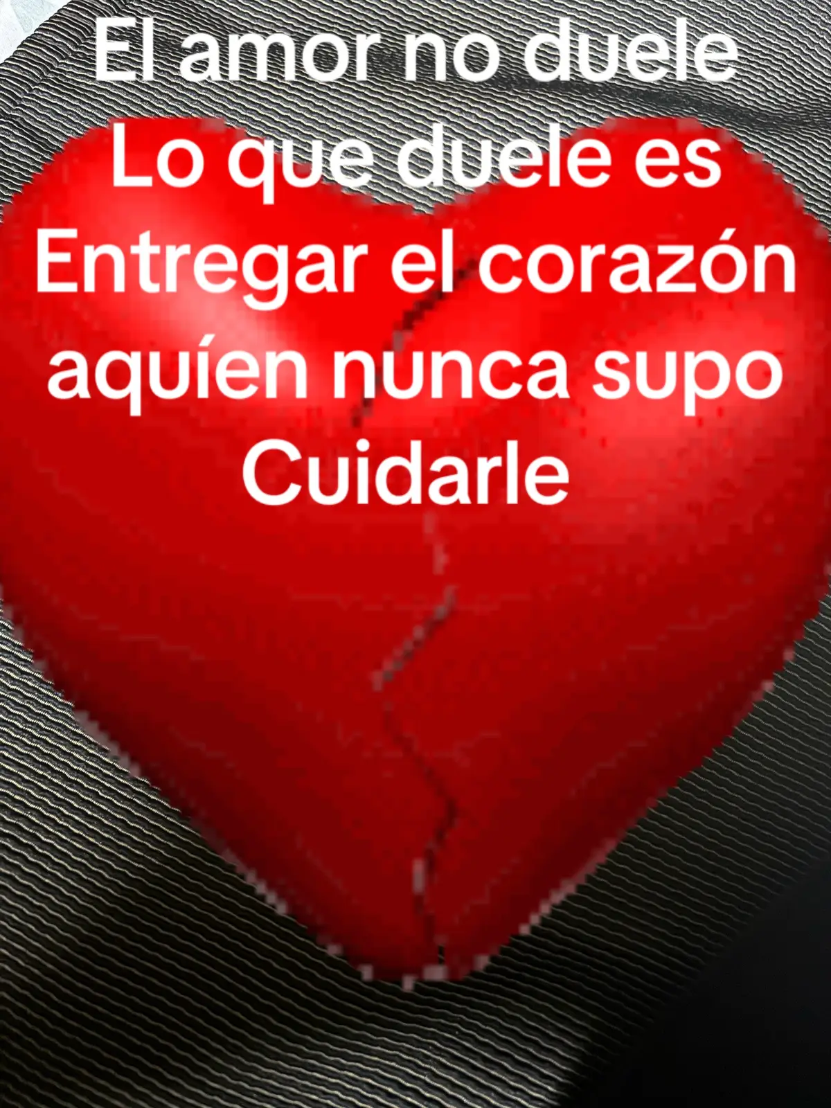 El amor no duele lo que duele es entregar el corazón Aquino nunca supo cuidarlo