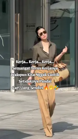 Kerja... Kerja... Kerja...  Semangat Terus Kerjanya  Walopun Kita Nggak Cantik  Setidaknya Pandai  Cari Uang Sendiri 🔥🤭🤣