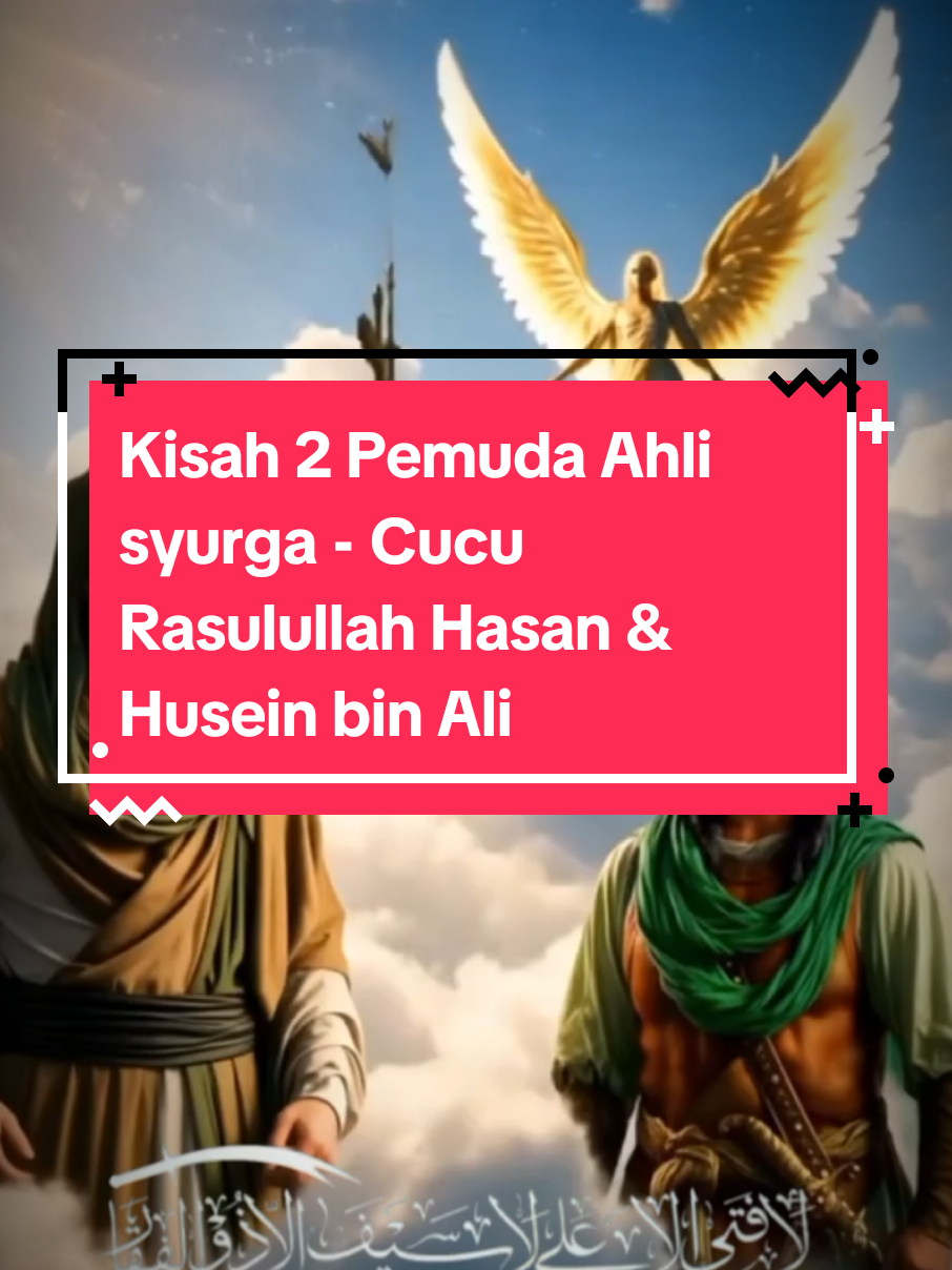 #hasan_husein_bin_ali  Kisah 2 Pemuda Ahli syurga - Cucu Rasulullah Hasan & Husein bin Ali