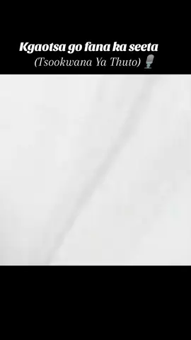 # Kgaotsa go fana ka seeta seo go feta tekano, se tlo gola. E ribege Moilalehlaka 