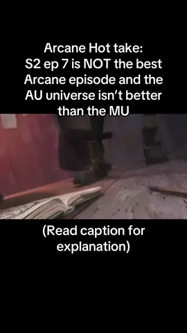 I agree that S2 ep 7 is visually beautiful with sweet moments of everyone alive and what Zaun could’ve been, including the iconic Timebomb dance. But  the episode felt more like a filler than the other episodes were. I personally felt like other episodes like S2 ep 6 & 3 were better, including S1 ep 6,7 & 9 and they could be considered the best episodes. And most importantly, I HATE that Vi died. It didn’t make me enjoy the episode/ AU besides the Timebomb dance & family reunion 😭. Now, the reason I said that the MU is better than the AU is because BOTH of the sisters are alive. Yes, I’m a hardcore Vi stan so that’s probably why I like the MU but I really love the sisters storyline and wished they had a happy ending. Yes, it’s true that the characters suffered more in the MU. But I just don’t like any universe when one sister is gone. I know Vi thinks Jinx is dead in the MU but who knows? Maybe they’ll reunite again.