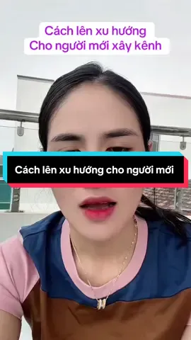 Cách lên xu hướng cho người mới xây kênh mọi người áo dụng thử nha #xuhuongtiktok #xuhuong #viraltiktok #tiepthilienket #tapxaykenh 