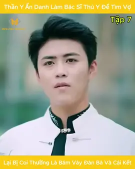 Tập 7 Thần Y Ẩn Danh Làm Bác Sĩ Thú Y Để Tìm Vợ, Lại Bị Coi Thường Là Bám Váy Đàn Bà Và Cái Kết. #xuhuong #trending #phimhaymoinhat #viral #reviewphim #phimhaymoingay #review #fyp #minhnhiagency