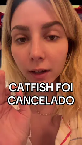 CATFISH FOI CANCELADO E EU ESTOU DEVASTADA