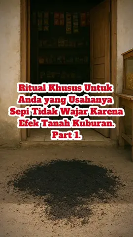 Ritual khusus untuk anda yang usahanya sepi tidak wajar. karena efek tanah kuburan. part 1.