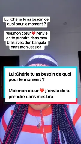 Lui:Chérie tu as besoin de quoi pour le moment ? Moi:mon cœur ❤️ j’envie de te prendre dans mes bras avec don bangala dans mon Jessica 
